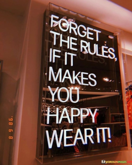 Forget-The-Rules-If-It-Makes-You-Happy-Wear-It-Quotes.jpeg