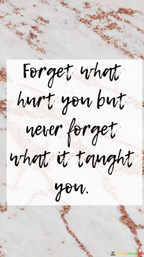 Forget What Hurt You But Never Forget What Is Quotes