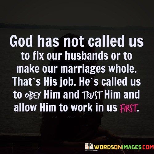 God-Has-Not-Called-Us-To-Fix-Our-Husbands-Or-To-Make-Our-Quotes.jpeg