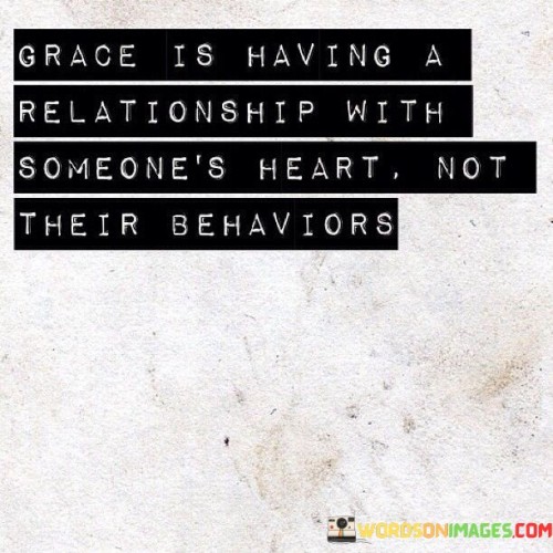 Grace Is Having A Relationship With Someone's Heart Not Their Behaviors Quotes