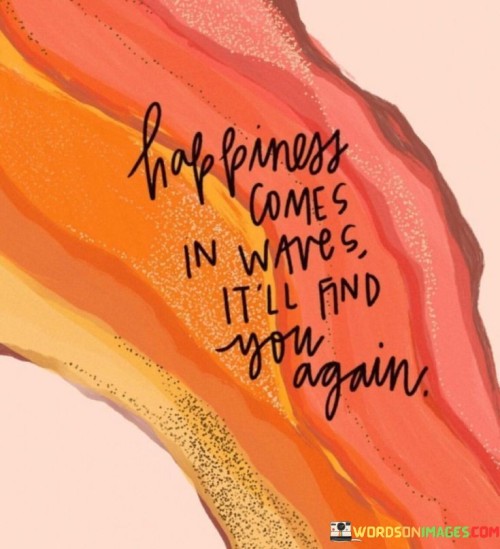 Happiness Comes In Wave's It'll Find You Again Quotes