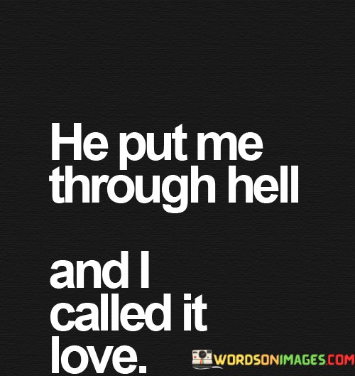 He-Put-Me-Through-Hell-And-I-Called-It-Love-Quotes.jpeg