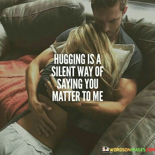 Hugging-Is-A-Silent-Way-Of-Saying-You-Matter-To-Me-Quotes.jpeg