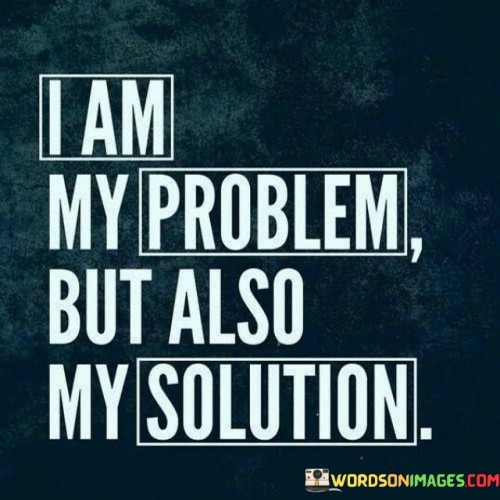 I Am My Problem But Also My Solution Quotes