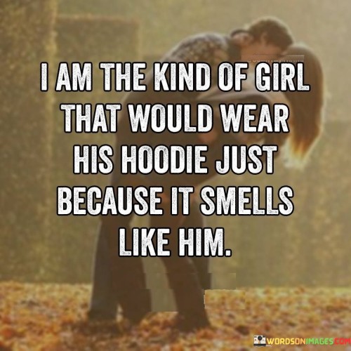 I-Am-The-Kind-Of-Girl-That-Would-Wear-His-Hoodie-Just-Quotes.jpeg