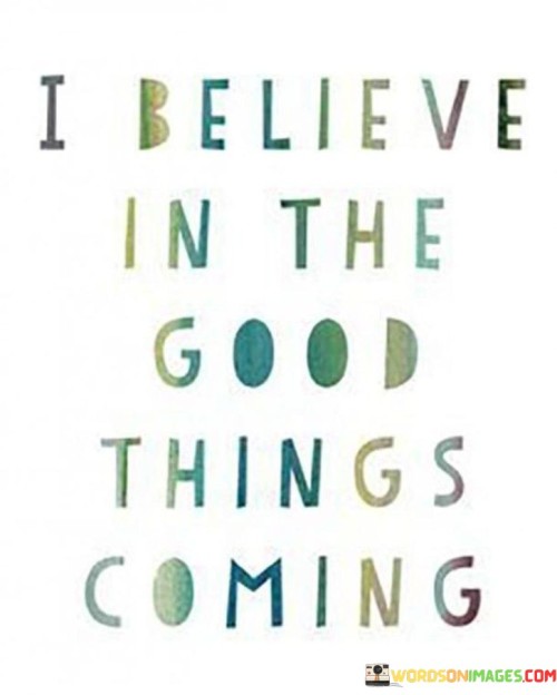 I Belive In The Good Things Coming Quotes