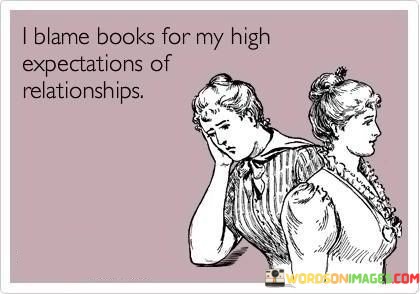 I-Blame-Books-For-My-High-Expectations-Of-Relationships-Quotes.jpeg