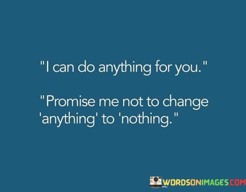 I-Can-Do-Anything-For-You-Promise-Me-Not-To-Change-Anything-Quotes.jpeg