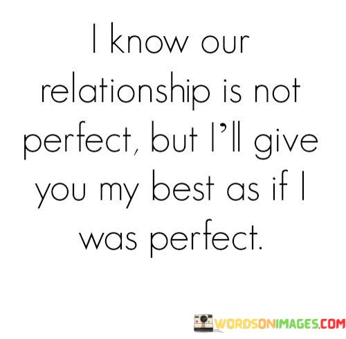 I-Know-Our-Relationship-Is-Not-Perfect-But-Ill-Give-You-My-Best-Quotes.jpeg