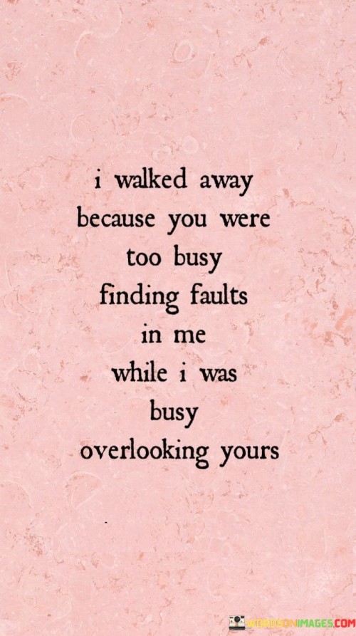 I-Walked-Away-Because-You-Were-Too-Busy-Finding-Faults-In-Me-While-Quotes.jpeg