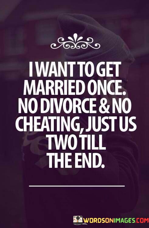 I-Want-To-Get-Married-Once-No-Divorce--No-Cheating-Just-Us-Quotes.jpeg