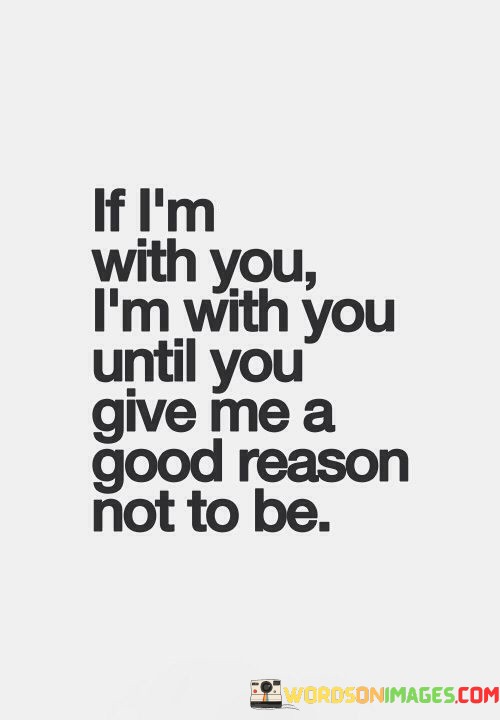 If-Im-With-You-Im-With-You-Until-You-Give-Me-A-Reason-Quotes.jpeg