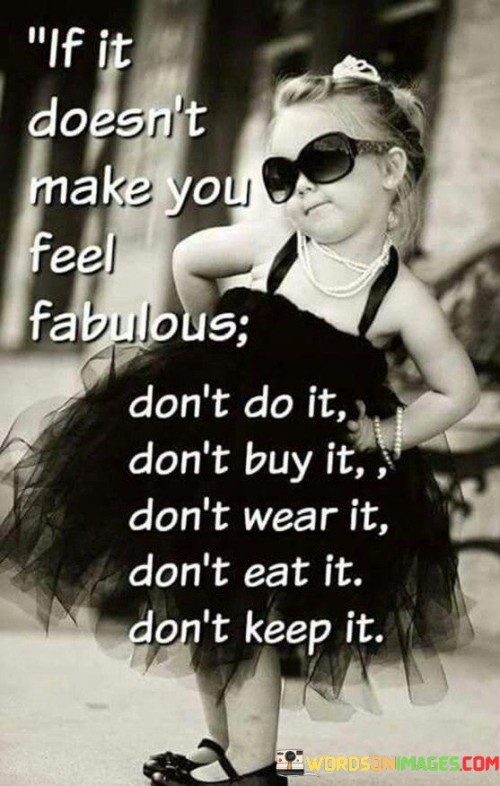 If It Doesn't Make You Feel Fabulous Don't Do It Don't Buy It Quotes