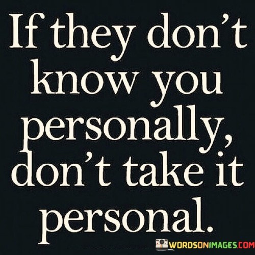 If They Don't Know You Personally Don't Take It Personal Quotes