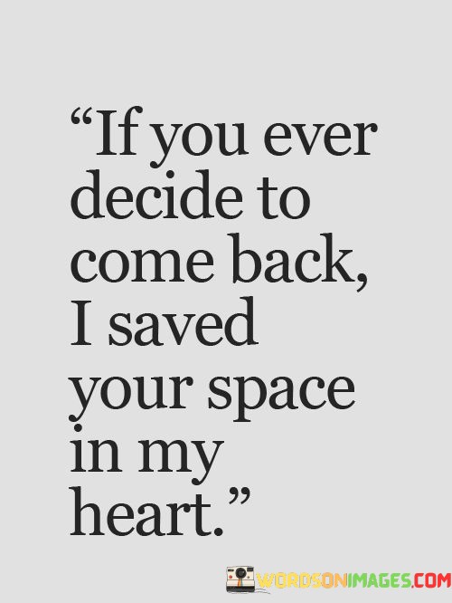 If-You-Ever-Decide-To-Come-Back-I-Saved-Your-Space-In-My-Heart-Quotes.jpeg