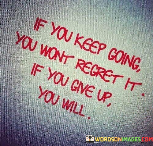 If-You-Keep-Going-You-Wont-Regret-It-If-You-Give-Up-You-Will-Quotes.jpeg