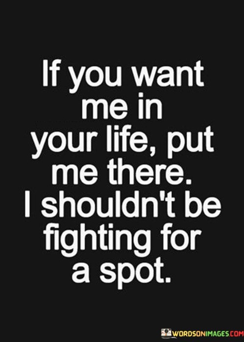If You Want Me In Your Life Put Me There I Shouldn't Be Fighting Quotes