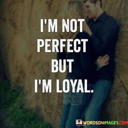 I'm Not Perfect But I'm Loyal Quotes