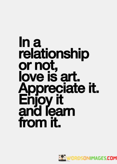 In-A-Relationship-Or-Not-Love-Is-Art-Appreciate-It-Enjoy-Quotes.jpeg