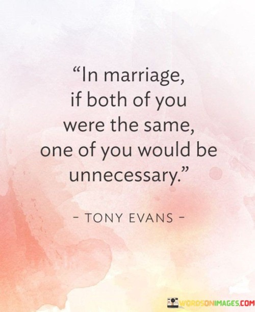 In-Marriage-If-Both-Of-You-Were-The-Same-One-Of-You-Would-Be-Unnecessary-Quotes.jpeg