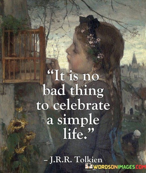 It-Is-No-Bad-Thing-To-Celebrate-A-Simple-Life-Quotes.jpeg