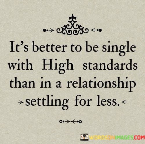 It's Better To Be Single With High Standards Than In A Relationship Quotes