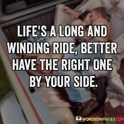 Life's A Long And Winding Ride Better Have The Right One Quotes