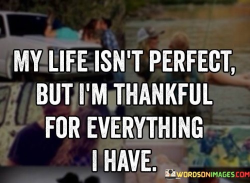 My-Life-Isnt-Perfect-But-Im-Thankful-For-Everything-I-Have-Quotes