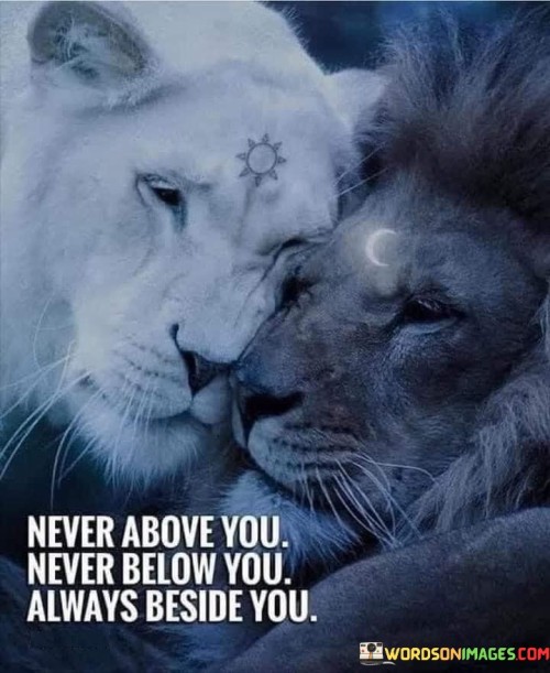 Never Above You Never Below You Always Beside You Quotes