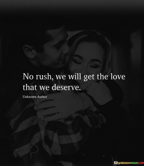 No-Rush-We-Will-Get-The-Love-That-We-Deserve-Quotes.jpeg