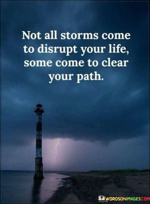 Not All Storms Come To Distrupt Your Life Some Come To Clear Quotes