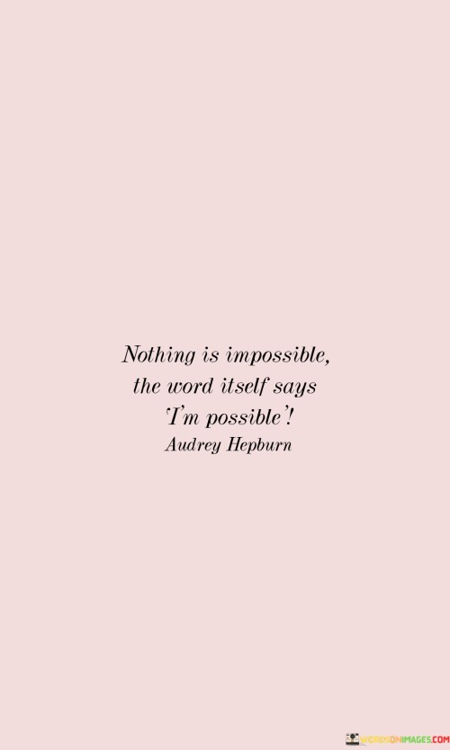 Nothing-Is-Impossible-The-Word-Itself-Says-im-Possible-Quotes.jpeg