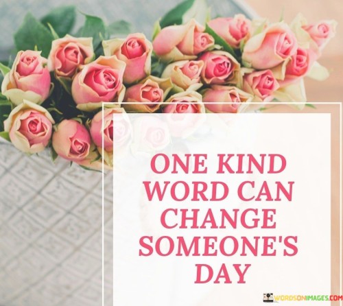 One-Kind-Word-Can-Change-Someones-Day-Quotes