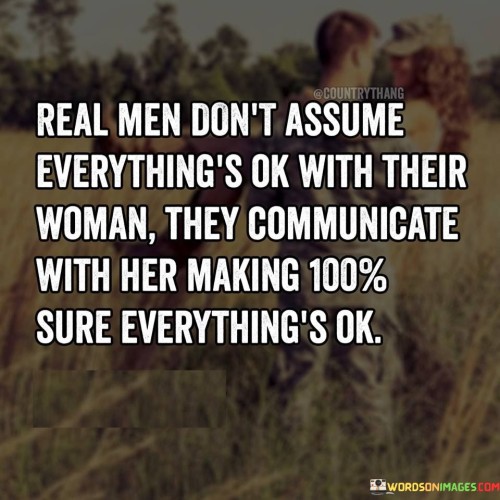 Real Men Don't Assume Everything's Ok With Their Woman They Communicate Quotes
