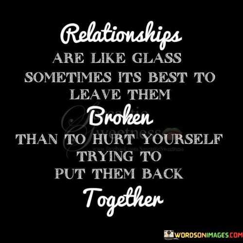 Relationships Are Like Glass Sometimes Its Best To Leavethem Quotes