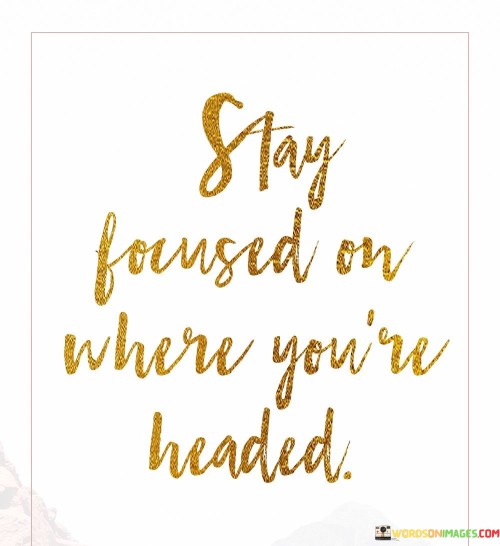 Stay-Focused-On-Where-Youre-Headed-Quotes.jpeg