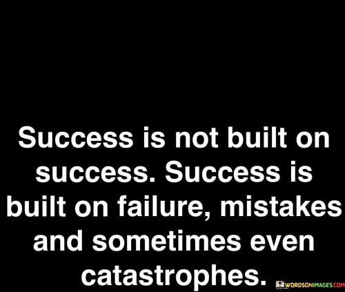 This statement challenges the perception that success is solely a result of uninterrupted achievements. It suggests that setbacks, errors, and even major challenges play a crucial role in the journey toward success.

The statement underscores the importance of learning and resilience. It implies that the lessons and growth derived from failures and challenges contribute to eventual success.

In essence, the statement promotes a mindset of embracing adversity and turning it into an opportunity for growth. It encourages individuals to view failures and mistakes as stepping stones toward success, acknowledging that setbacks are an integral part of the path to achievement. By learning from setbacks and persevering through challenges, individuals can ultimately achieve their goals with a greater understanding and appreciation of the process.