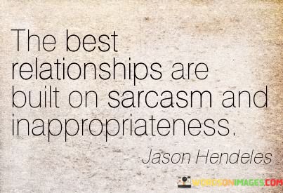 The-Best-Relationships-Are-Buit-On-Sarcasm-And-Inappropriateness-Quotes.jpeg