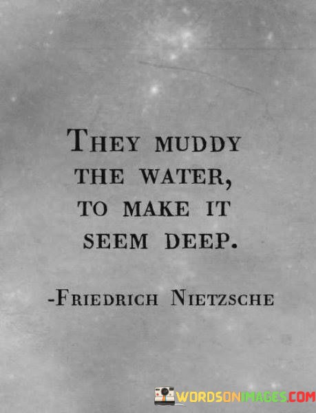 They-Muddy-The-Water-To-Make-It-Seem-Deep-Quotes.jpeg