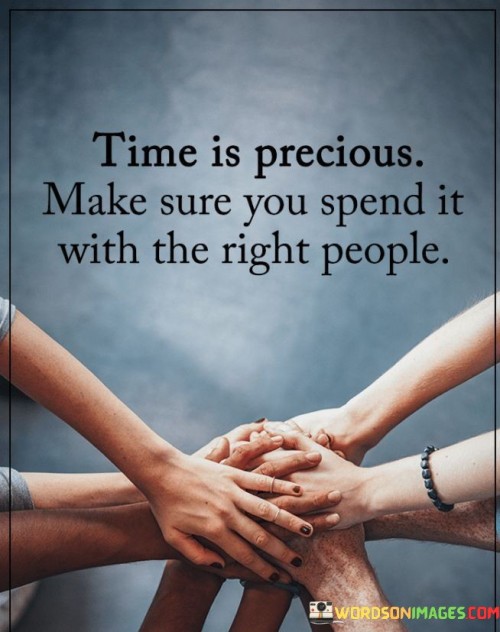 Time-Is-Precious-Make-Sure-You-Spend-It-With-The-Right-People-Quotes.jpeg