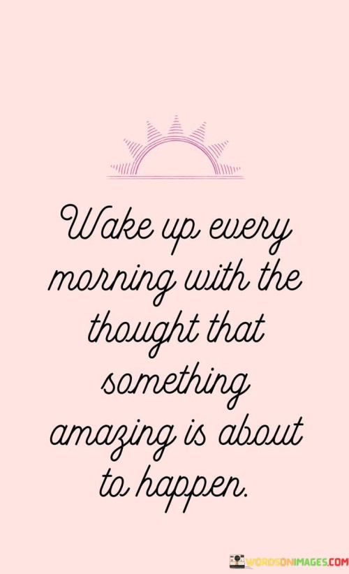Wake-Up-Every-Morning-With-The-Thought-That-Something-Quotes