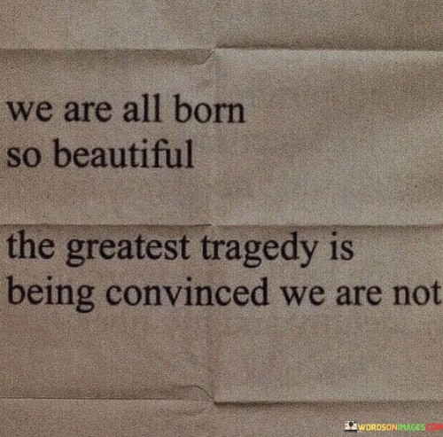 We-Are-All-Born-So-Beautiful-The-Greatest-Quotes.jpeg