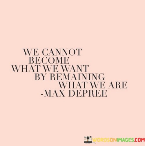We Cannot Become What We Want By Remaining Quotes
