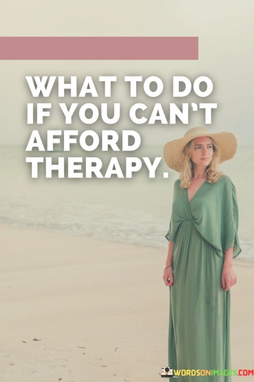 What-To-Do-If-You-Cant-Afford-Therapy-Quotes.jpeg