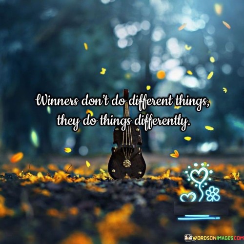 Winners Don't Do Different Things They Do Things Differently Quotes