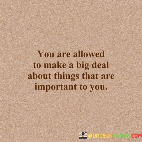 You-Are-Allowed-To-Make-A-Big-Deal-About-Things-Quotes.jpeg