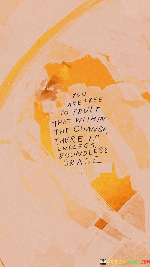 You-Are-Free-To-Trust-That-Within-The-Change-Quotes.jpeg