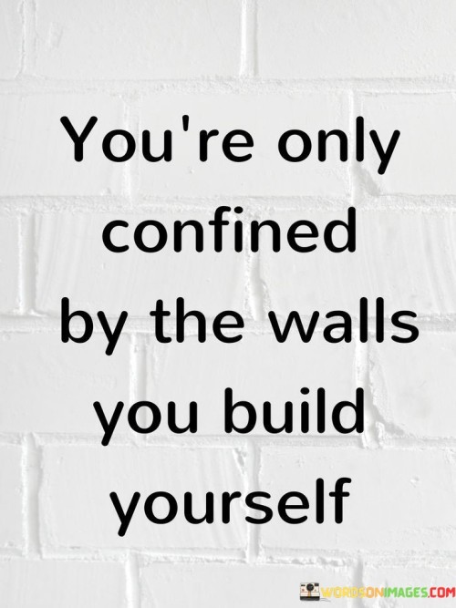 Youre-Only-Confined-By-The-Walls-You-Build-Yourself-Quotes.jpeg