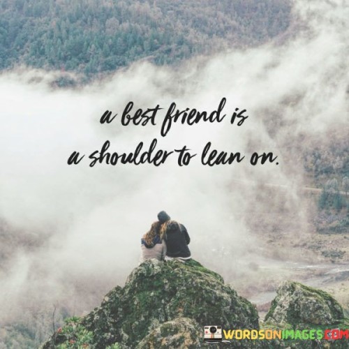 A Best Friend Is A Shoulder To Lean On Quotes