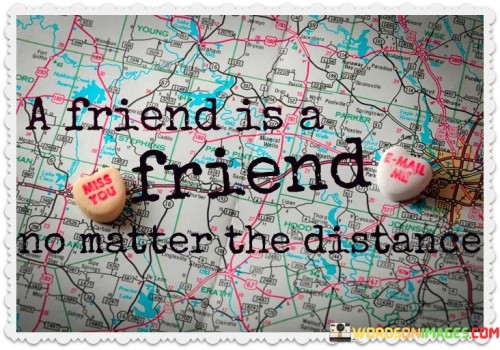 A-Friend-Is-A-Friend-No-Matter-The-Distance-Quotes.jpeg
